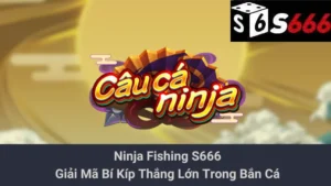 Ninja Fishing S666 - Giải Mã Bí Kíp Thắng Lớn Trong Bắn Cá
