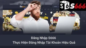 Đăng Nhập S666 - Thực Hiện Đăng Nhập Tài Khoản Hiệu Quả