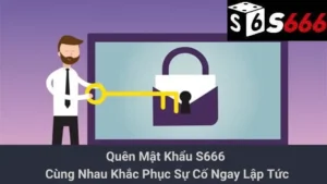 Quên Mật Khẩu S666 - Cùng Nhau Khắc Phục Sự Cố Ngay Lập Tức